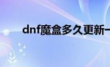 dnf魔盒多久更新一次 dnf多玩魔盒 