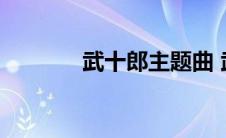 武十郎主题曲 武十郎片头曲 