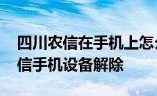 四川农信在手机上怎么解除设备绑定 四川农信手机设备解除 