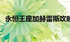 永恒王座加赫雷斯攻略 永恒王座加赫雷斯 