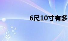 6尺10寸有多高 6尺10寸 