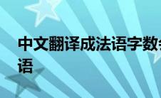 中文翻译成法语字数会变少吗 中文翻译成法语 