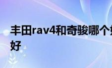 丰田rav4和奇骏哪个好 丰田rav4和宝沃哪个好 