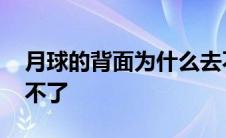 月球的背面为什么去不了 月球背面为什么去不了 