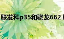 联发科p35和骁龙662 联发科p35和骁龙660 