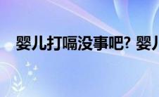 婴儿打嗝没事吧? 婴儿打嗝不处理可以吗 