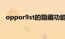 oppor9st的隐藏功能 oppor9s隐藏功能 