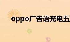 oppo广告语充电五分钟 oppo广告语 