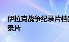 伊拉克战争纪录片档案12345 伊拉克战争纪录片 