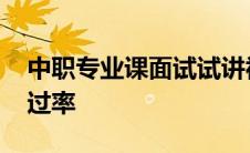 中职专业课面试试讲视频 中职专业课面试通过率 