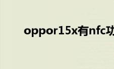 oppor15x有nfc功能吗 oppor15x 