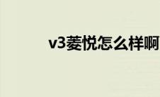 v3菱悦怎么样啊 v3菱悦多少钱 