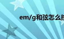 em/g和弦怎么按 g和弦怎么按 