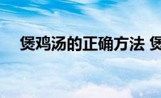 煲鸡汤的正确方法 煲鸡汤放什么材料好 