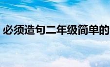 必须造句二年级简单的句子 必须造句二年级 