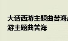 大话西游主题曲苦海卢冠廷一生所爱 大话西游主题曲苦海 