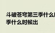 斗破苍穹第三季什么时候开播 斗破苍穹第三季什么时候出 