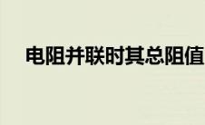 电阻并联时其总阻值 电阻并联后总电阻 