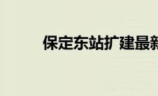 保定东站扩建最新消息 保定东站 