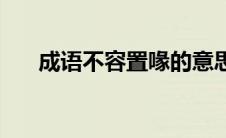 成语不容置喙的意思 不容置喙的意思 