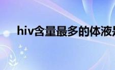 hiv含量最多的体液是什么 体液是什么 