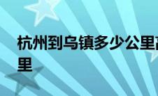杭州到乌镇多少公里高铁 杭州到乌镇多少公里 