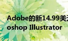 Adobe的新14.99美元iPad订阅捆绑了Photoshop Illustrator