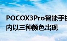 POCOX3Pro智能手机于3月22日在全球范围内以三种颜色出现