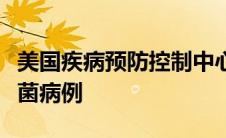 美国疾病预防控制中心报告最近爆发的大肠杆菌病例