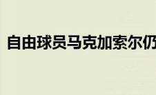 自由球员马克加索尔仍有重回NBA的可能性